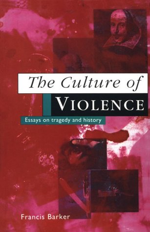 The Culture of Violence: Essays on Tragedy and History, by Francis Barker