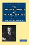 The Correspondence of Richard Bentley (Cambridge Library Collection - Cambridge) (Volume 1)