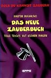 Das Neue Zauberbuch: Tolle Tricks mit kleinen Dingen - Auch du kannst zaubern - Martin Michalski