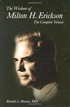 Wisdom of Hilton H. Erickson: The Complete Volume