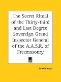 Cover of The Secret Ritual of the Thirty-Third and Last Degree Sovereign Grand Inspector General of the A.A.S.R. of Freemasonry by Anonymous 1425302343