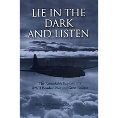 Lie in the Dark and Listen: The Remarkable Exploits of a WWII Bomber Pilot and Great Escaper