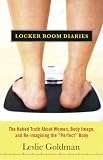 The Locker Room Diaries: The Naked Truth About Women, Body Image and Re-imagining the Perfect Body
