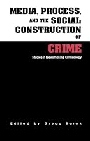 Media, Process, and the Social Construction of Crime: Studies in Newsmaking Criminology (Current Issues in Criminal Justice , Vol 10)