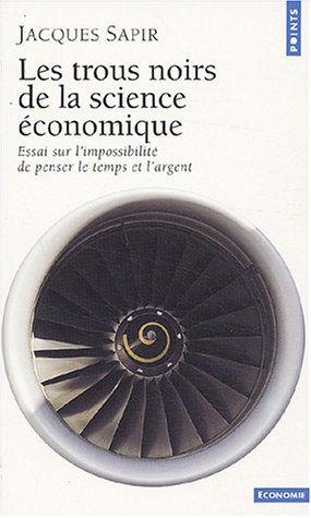 Les Trous noirs de la science économique : Essai sur l'impossibilité de penser le temps et l'argent