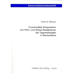 Crossmediale Kooperation von Print- und Online-Redaktionen bei Tageszeitungen in Deutschland: Grundlagen, Bestandsaufnahme und Perspektiven