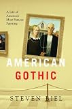 American Gothic: A Life of America's Most Famous Painting