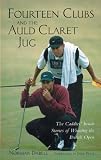 Fourteen Clubs and The Auld Claret Jug : The Caddies' Inside Stories of Winning the British Open