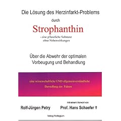 Die L�sung des Herzinfarkt-Problems durch Strophanthin. �ber die Verhinderung der optimalen Vorbeugung und Behandlung