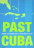 Past Cuba: Identity and Identification in Cuban-American Art Past Cuba: Identity and Identification in Cuban-American Art