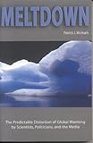Meltdown: The Predictable Distortion of Global Warming by Scientists, Politicians, and the Media