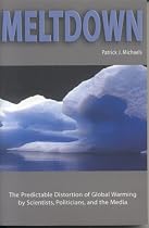 Meltdown: The Predictable Distortion of Global Warming by Scientists, Politicians, and the Media