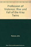 The profession of violence : the rise and fall of the Kray twins