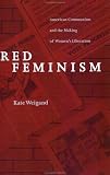 Red Feminism: American Communism and the Making of Womens Liberation (Reconfiguring American Political History)
