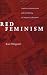 Red Feminism: American Communism and the Making of Women's Liberation (Reconfiguring American Political History)
