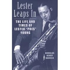 Lester Leaps in: The Life and Times of Lester "Pres" Young
