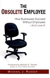 The Obsolete Employee: How Businesses Succeed Without Employees - And Love It!