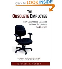 The Obsolete Employee: How Businesses Succeed Without Employees - And Love It!: Michael J. Russer
