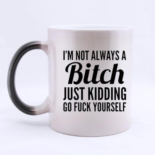 Special Magic Gift - Ceramic Morphing Mug - Funny Cool Design "I'M NOT ALWAYS A Bitch JUST KIDDING GO FUCK YOURSELF " 11 Ounces Heat Sensitive Color Changing Custom Coffee/Tea Mug