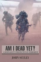 Am I Dead Yet?: A Journalist's Perspective on Terrorism