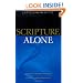 Scripture Alone: Exploring the Bible's Accuracy, Authority and Authenticity