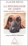 La Psychologie du chien : Stress, anxi�t�, agressivit�...