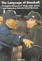 The Language of Baseball: A Complete Dictionary of Slang Terms, Cliches, and Expressions From The Grand Ole Game