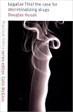 Legalize This!: The Case for Decriminalizing Drugs (Practical ethics series)