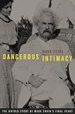 Dangerous Intimacy: The Untold Story of Mark Twains Final Years