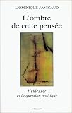 L'Ombre de cette pensée : Heidegger et la pensée politique