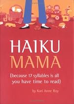 Haiku Mama: (because 17 syllables is all you have time to read)