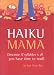 Haiku Mama: (because 17 syllables is all you have time to read)
