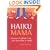 Haiku Mama: (because 17 syllables is all you have time to read)