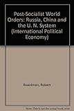 Post-socialist world orders : Russia, China and the UN system