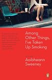 Among Other Things, I've Taken Up Smoking: A Novel