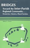  : Bridges: Toward the Inter-Parish Regional Community...Deaneries, Clusters, Plural Parishes