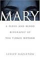 Mary: A Flesh-and-Blood Biography of the Virgin Mother