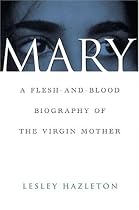 Mary: A Flesh-and-Blood Biography of the Virgin Mother