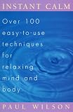 Instant Calm: Over 100 Easy-to-Use Techniques for Relaxing Mind and Body
