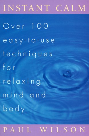 Instant Calm: Over 100 Easy-to-Use Techniques for Relaxing Mind and Body