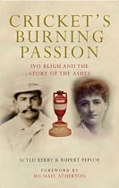 Cricket's Burning Passion: Ivo Bligh and the Story of The Ashes