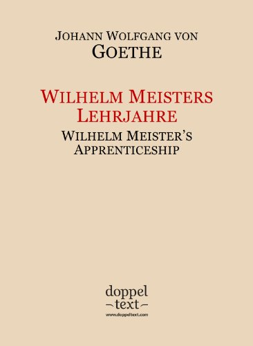 Wilhelm Meisters Lehrjahre / Wilhelm Meister's Apprenticeship - Bilingual German-English Edition / zweisprachige Ausgabe Deutsch-Englisch (German Edition)