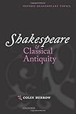 Shakespeare and Classical Antiquity (Oxford Shakespeare Topics)