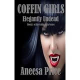 Coffin Girls (Elegantly Undead: Book 1 of the Coffin Girls Witch Vampire Series) ~ Aneesa Price