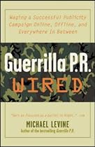 Guerrilla PR Wired: Waging a Successful Publicity Campaign Online, Offline and Everywhere in Between