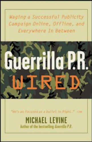Guerrilla PR Wired: Waging a Successful Publicity Campaign Online, Offline and Everywhere in Between