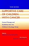 Supportive Care of Children with Cancer: Current Therapy and Guidelines from the Childrens Oncology Group (The Johns Hopkins Series in Hematology/Oncology)