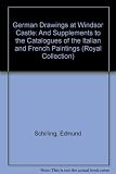 The German drawings in the collection of Her Majesty the Queen at Windsor Castle, by Edmund Schilling; and, Supplements to the catalogues of Italian and French drawings, with a history of the Royal Co