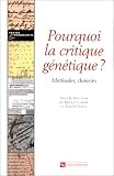 Pourquoi la critique génétique ? Méthodes, théories