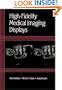 HighFidelity Medical Imaging Displays (SPIE Tutorial Texts in Optical Engineering Vol. TT63)